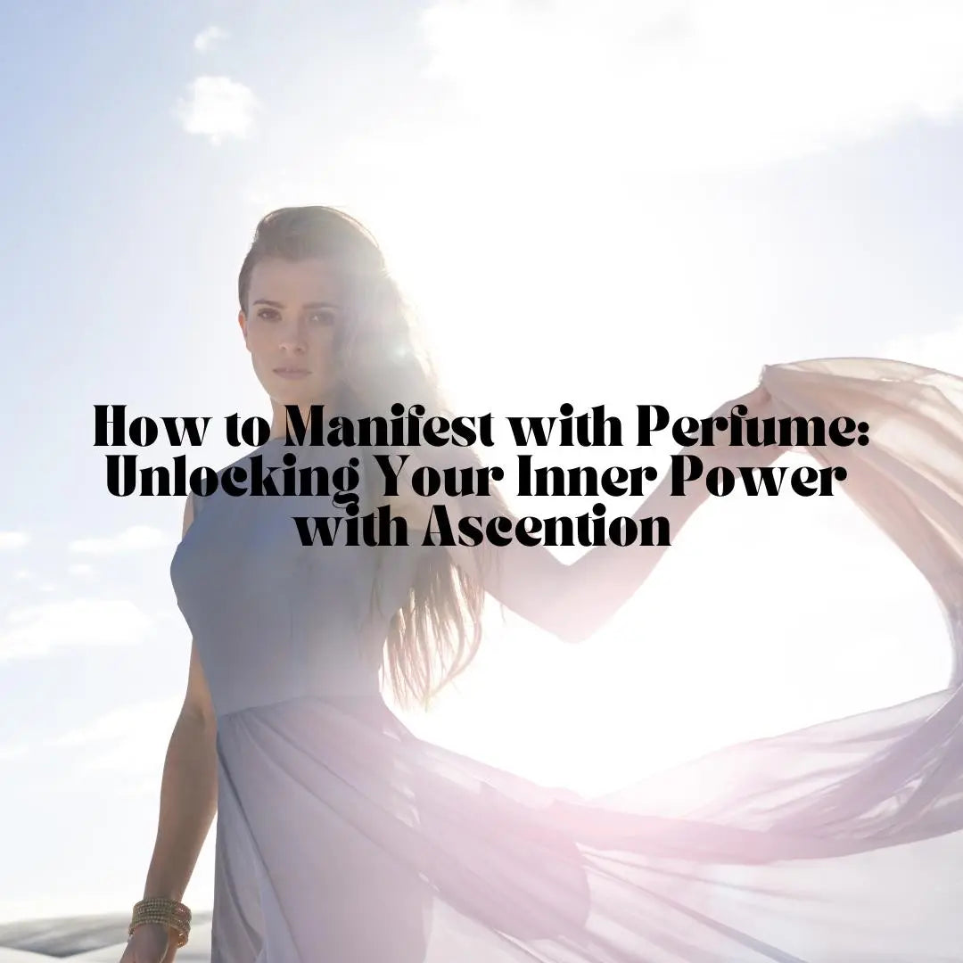 How-to-Manifest-with-Perfume-Unlocking-Your-Inner-Power-with-Ascention Ascention Beauty - Wellness Clean Cruelty-Free Vegan Perfume